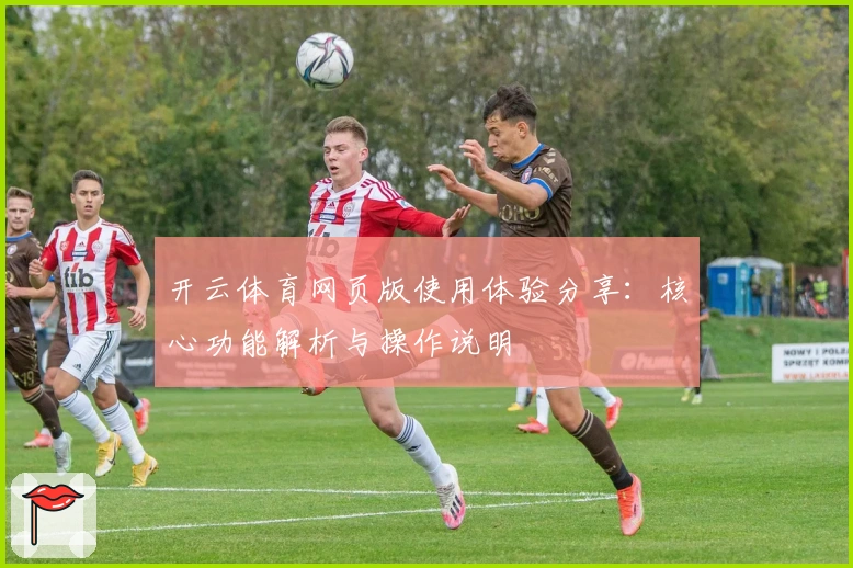 开云体育网页版使用体验分享：核心功能解析与操作说明