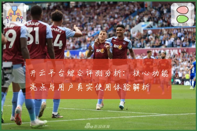 开云平台综合评测分析：核心功能亮点与用户真实使用体验解析