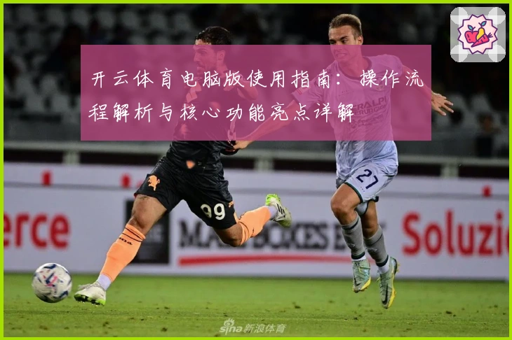 开云体育电脑版使用指南：操作流程解析与核心功能亮点详解