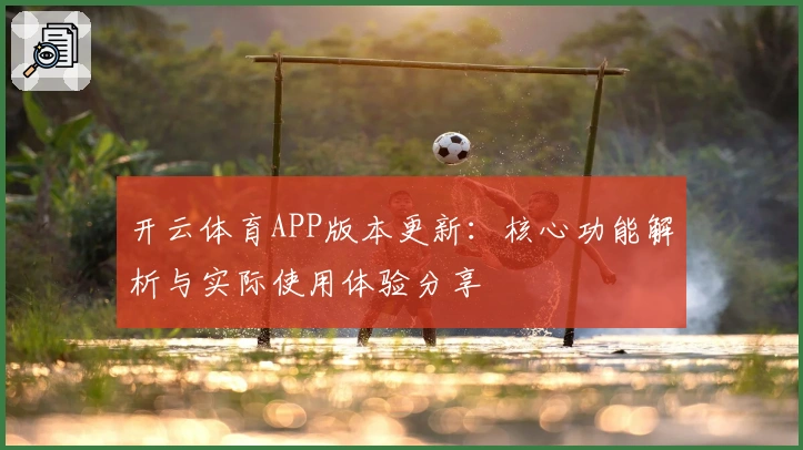 开云体育APP版本更新：核心功能解析与实际使用体验分享