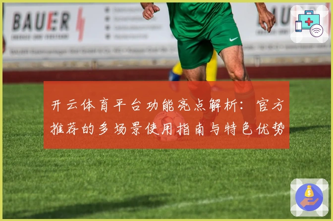 开云体育平台功能亮点解析：官方推荐的多场景使用指南与特色优势分析